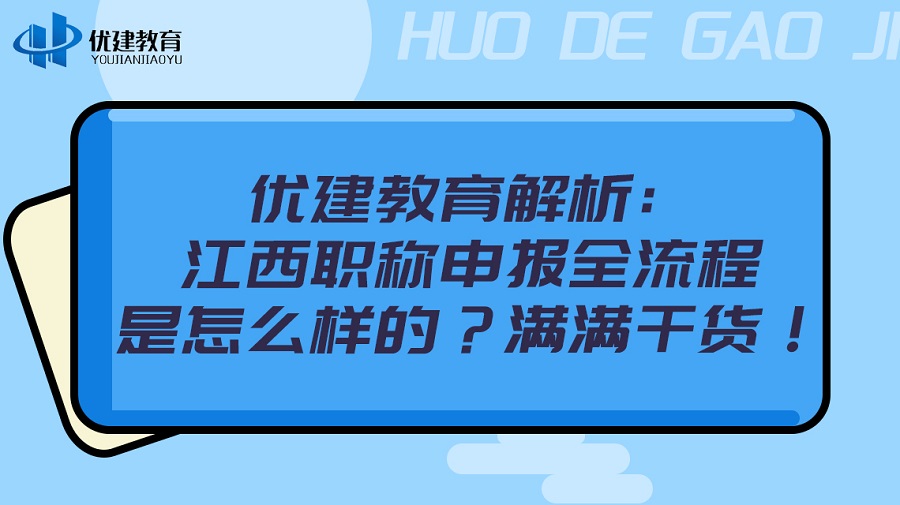 优建教育解析：江西职称申报全流程是怎么样的？满满干货！.jpg