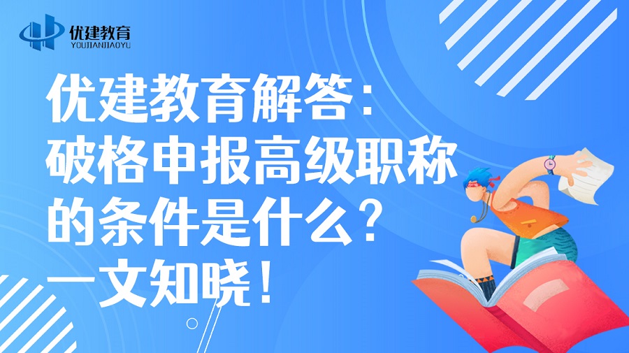 优建教育解答：破格申报高级职称的条件是什么？一文知晓！.jpg