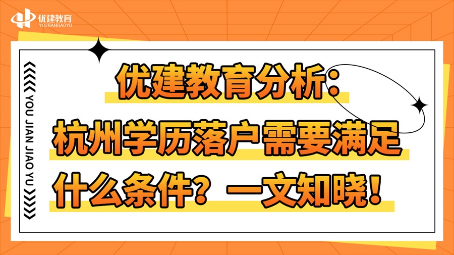 优建教育分析：杭州学历落户需要满足什么条件？一文知晓！ (1).jpg