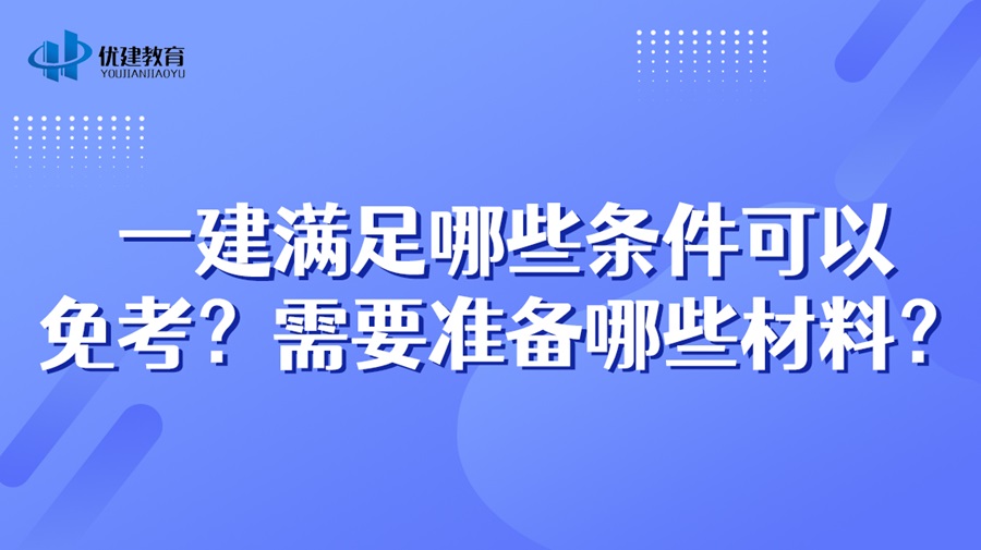 一建满足哪些条件可以免考？需要准备哪些材料？.jpg
