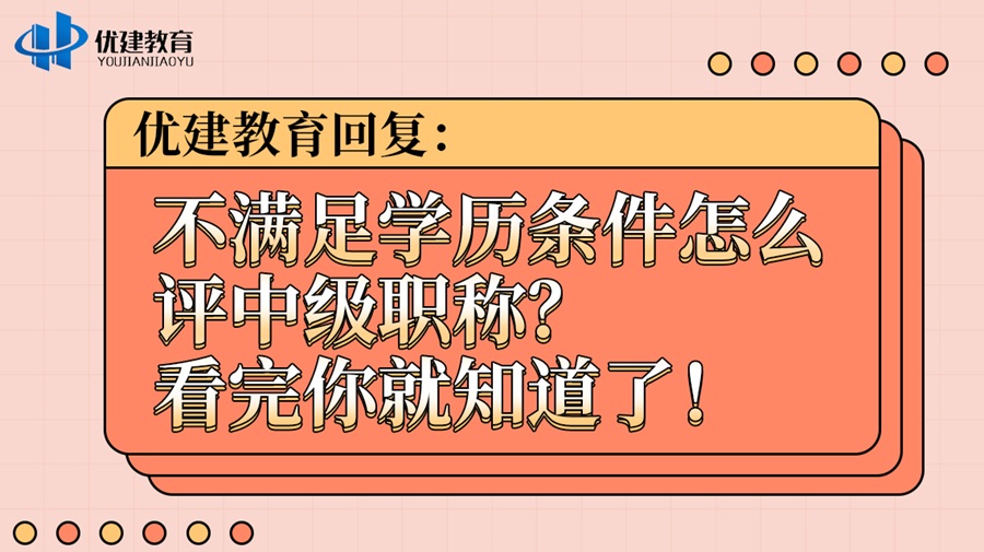 优建教育回复：不满足学历条件怎么评中级职称？看完你就知道了！.jpg