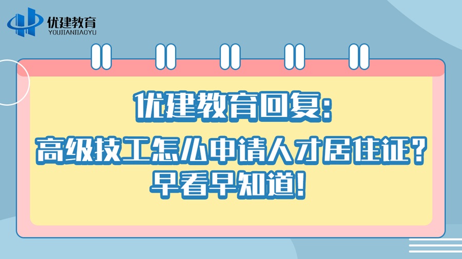优建教育回复：高级技工怎么申请人才居住证？早看早知道！.jpg