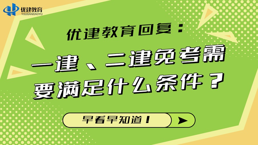 优建教育回复：一建、二建免考需要满足什么条件？早看早知道！.jpg