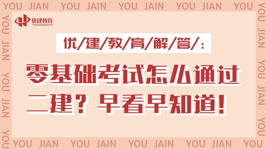 优建教育解答：零基础考试怎么通过二建？早看早知道！.jpg